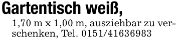 Gartentisch weiß,1,70 m x 1,00 m, ausziehbar zu verschenken, Tel. 0151/41636983