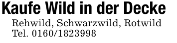 Kaufe Wild in der DeckeRehwild, Schwarzwild, RotwildTel. 0160/1823998