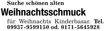 Suche schönen alten Weihnachtsschmuck für Weihnachts Kinderbasar. Tel. 09937-9599150 od. 0171-5645928