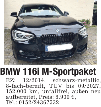 BMW 116i M-Sportpaket EZ: 12/2014, schwarz-metallic, 8-fach-bereift, TÜV bis 09/2027, 152.000 km, unfallfrei, außen neu aufbereitet, Preis: 8.900 €, Tel.: 0152/24367532