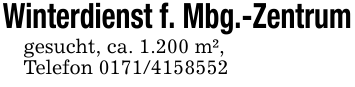 Winterdienst f. Mbg.-Zentrumgesucht, ca. 1.200 m²,Telefon 0171/4158552