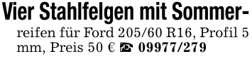 Vier Stahlfelgen mit Sommer-reifen für Ford 205/60 R16, Profil 5 mm, Preis 50 € PreP_ 09977/279