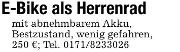 E-Bike als Herrenradmit abnehmbarem Akku,Bestzustand, wenig gefahren,250 €; Tel. 0171/8233026
