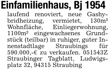 Einfamilienhaus, Bj 1954 laufend renoviert, neue Gashybridheizung, vermietet, 130m² Wohnfläche, Einliegerwohnung, 1100m² eingewachsenes Grundstück (teilbar) in ruhiger, guter Innenstadtlage Straubings für 590.000,-€ zu verkaufen. 051543Z Straubinger Tagblatt, Ludwigsplatz 32, 94315 Straubing