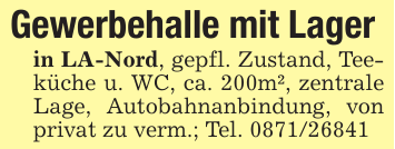 Gewerbehalle mit Lagerin LA-Nord, gepfl. Zustand, Teeküche u. WC, ca. 200m², zentrale Lage, Autobahnanbindung, von privat zu verm.; Tel. 0871/26841