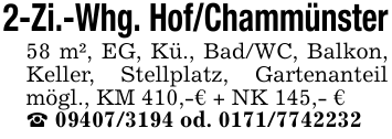 2-Zi.-Whg. Hof/Chammünster58 m², EG, Kü., Bad/WC, Balkon, Keller, Stellplatz, Gartenanteil mögl., KM 410,-€ + NK 145,- €_ 09407/3194 od. 0171/7742232