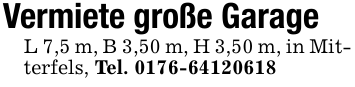 Vermiete große GarageL 7,5 m, B 3,50 m, H 3,50 m, in Mitterfels, Tel. 0176-64120618
