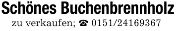 Schönes Buchenbrennholzzu verkaufen; _ 0151/24169367