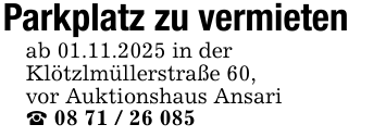 Parkplatz zu vermietenab 01.11.2025 in derKlötzlmüllerstraße 60,vor Auktionshaus Ansari_ 08 71 / 26 085