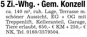 5 Zi.-Whg. - Gem. Konzellca. 140 m², ruh. Lage, Terrasse m. schöner Aussicht, EG + OG mit Treppenlift, Kelleranteil, Garage, Tiere erlaubt, 650,- € KM + 250,- € NK, Tel. 0160/3579504.