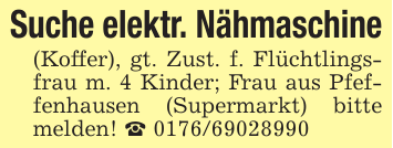 Suche elektr. Nähmaschine(Koffer), gt. Zust. f. Flüchtlingsfrau m. 4 Kinder; Frau aus Pfeffenhausen (Supermarkt) bitte melden! _ 0176/69028990