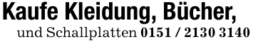 Kaufe Kleidung, Bücher, und Schallplatten 0151 / 2130 3140