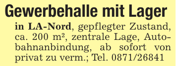 Gewerbehalle mit Lagerin LA-Nord, gepflegter Zustand, ca. 200 m², zentrale Lage, Autobahnanbindung, ab sofort von privat zu verm.; Tel. 0871/26841