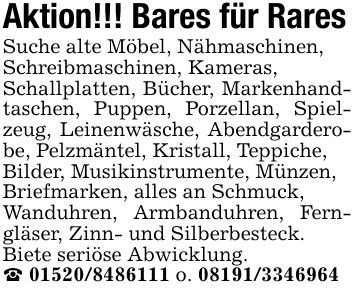 Aktion!!! Bares für Rares Suche alte Möbel, Nähmaschinen, Schreibmaschinen, Kameras, Schallplatten, Bücher, Markenhandtaschen, Puppen, Porzellan, Spielzeug, Leinenwäsche, Abendgarderobe, Pelzmäntel, Kristall, Teppiche, Bilder, Musikinstrumente, Münzen, Briefmarken, alles an Schmuck, Wanduhren, Armbanduhren, Ferngläser, Zinn- und Silberbesteck. Biete seriöse Abwicklung. _ 01520/8486111 o. 08191/3346964