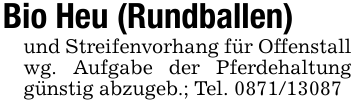 Bio Heu (Rundballen)und Streifenvorhang für Offenstall wg. Aufgabe der Pferdehaltung günstig abzugeb.; Tel. 0871/13087