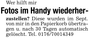Wer hilft mir Fotos im Handy wiederher-zustellen? Diese wurden im Sept. von mir in den Papierkorb übertragen u. nach 30 Tagen automatisch gelöscht. Tel. 0176/70014349
