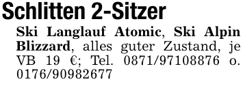 Schlitten 2-SitzerSki Langlauf Atomic, Ski Alpin Blizzard, alles guter Zustand, je VB 19 €; Tel. 0871/97108876 o. 0176/90982677