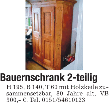 Bauernschrank 2-teilig H 195, B 140, T 60 mit Holzkeile zusammensetzbar, 80 Jahre alt, VB 300,- €. Tel. 0151/54610123
