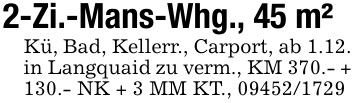 2-Zi.-Mans-Whg., 45 m²Kü, Bad, Kellerr., Carport, ab 1.12. in Langquaid zu verm., KM 370.- + 130.- NK + 3 MM KT., 09452/1729