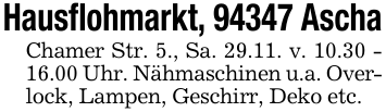 Hausflohmarkt, 94347 AschaChamer Str. 5., Sa. 29.11. v. 10.30 -16.00 Uhr. Nähmaschinen u.a. Overlock, Lampen, Geschirr, Deko etc.