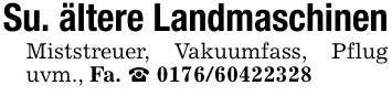 Su. ältere LandmaschinenMiststreuer, Vakuumfass, Pflug uvm., Fa. _ 0176/60422328