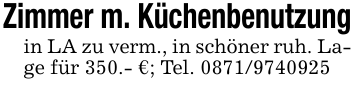 Zimmer m. Küchenbenutzungin LA zu verm., in schöner ruh. Lage für 350.- €; Tel. 0871/9740925
