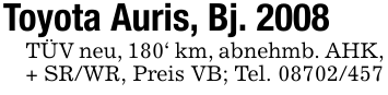 Toyota Auris, Bj. 2008TÜV neu, 180' km, abnehmb. AHK, + SR/WR, Preis VB; Tel. 08702/457