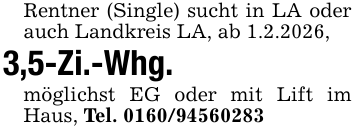 Rentner (Single) sucht in LA oder auch Landkreis LA, ab 1.2.2026,3,5-Zi.-Whg.möglichst EG oder mit Lift im Haus, Tel. 0160/94560283