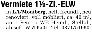 Vermiete 1 1/2-Zi.-ELWin LA/Moniberg, hell, freundl., neu renoviert, voll möbliert, ca. 40 m², an 1 Pers. o WE-Heimf., Stellpl., ab sof., WM 650€; Tel. 0871/51960