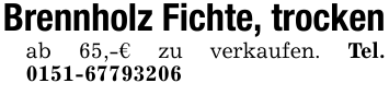 Brennholz Fichte, trockenab 65,-€ zu verkaufen. Tel. 0151-67793206
