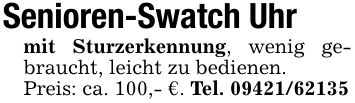 Senioren-Swatch Uhr mit Sturzerkennung, wenig gebraucht, leicht zu bedienen.Preis: ca. 100,- €. Tel. 09421/62135