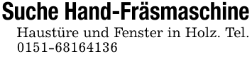 Suche Hand-FräsmaschineHaustüre und Fenster in Holz. Tel. 0151-68164136