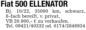 Fiat 500 ELLENATORBj. 10/22, 35000 km, schwarz, 8-fach bereift, v. privat,VB 20.900,- € zu verkaufen.Tel. 09421/40332 od. 0174/2846934