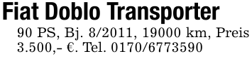 Fiat Doblo Transporter90 PS, Bj. 8/2011, 19000 km, Preis 3.500,- €. Tel. 0170/6773590