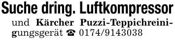Suche dring. Luftkompressorund Kärcher Puzzi-Teppichreinigungsgerät _ 0174/9143038