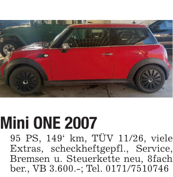 Mini ONE 200795 PS, 149' km, TÜV 11/26, viele Extras, scheckheftgepfl., Service, Bremsen u. Steuerkette neu, 8fach ber., VB 3.600.-; Tel. 0171/7510746