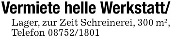 Vermiete helle Werkstatt/Lager, zur Zeit Schreinerei, 300 m²,Telefon 08752/1801