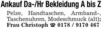 Ankauf Da-/Hr Bekleidung A bis ZPelze, Handtaschen, Armband-, Taschenuhren, Modeschmuck (alt);Frau Christoph _ 0178 / 9170 467