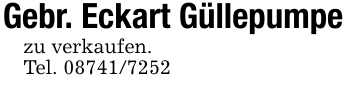 Gebr. Eckart Güllepumpezu verkaufen.Tel. 08741/7252