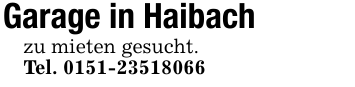 Garage in Haibachzu mieten gesucht.Tel. 0151-23518066