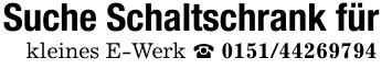 Suche Schaltschrank fürkleines E-Werk _ 0151/44269794