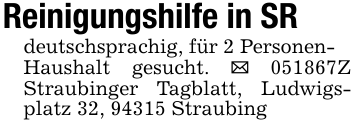 Reinigungshilfe in SRdeutschsprachig, für 2 Personen-Haushalt gesucht. _ 051867Z Straubinger Tagblatt, Ludwigsplatz 32, 94315 Straubing