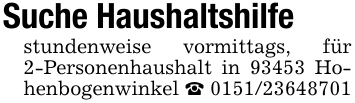 Suche Haushaltshilfestundenweise vormittags, für 2-Personenhaushalt in 93453 Hohenbogenwinkel _ 0151/23648701