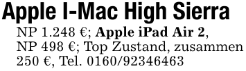 Apple I-Mac High SierraNP 1.248 €; Apple iPad Air 2,NP 498 €; Top Zustand, zusammen 250 €, Tel. 0160/92346463