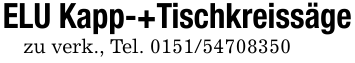 ELU Kapp-+Tischkreissägezu verk., Tel. 0151/54708350