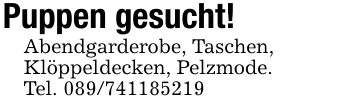 Puppen gesucht!Abendgarderobe, Taschen,Klöppeldecken, Pelzmode.Tel. 089/741185219