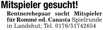 Mitspieler gesucht!Rentnerehepaar sucht Mitspieler für Rommé od. Canasta Spielrunde in Landshut; Tel. 0176/51742654