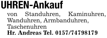 UHREN-Ankaufvon Standuhren, Kaminuhren, Wanduhren, Armbanduhren,TaschenuhrenHr. Andreas Tel. 0157/74798179