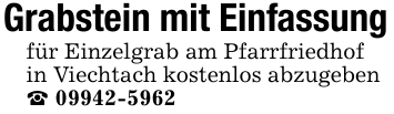 Grabstein mit Einfassungfür Einzelgrab am Pfarrfriedhofin Viechtach kostenlos abzugeben_ 09942-5962