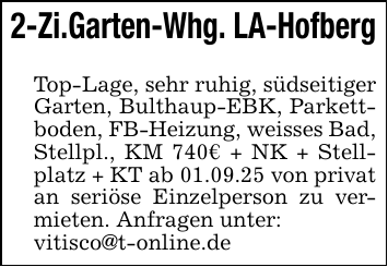 2-Zi.Garten-Whg. LA-HofbergTop-Lage, sehr ruhig, südseitiger Garten, Bulthaup-EBK, Parkettboden, FB-Heizung, weisses Bad, Stellpl., KM 740€ + NK + Stellplatz + KT ab 01.09.25 von privat an seriöse Einzelperson zu vermieten. Anfragen unter:vitisco@t-online.de